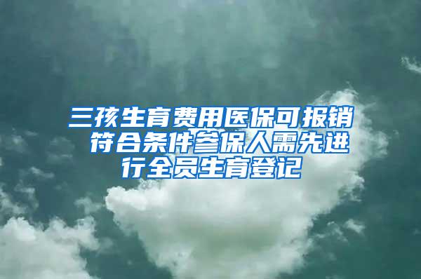 三孩生育费用医保可报销 符合条件参保人需先进行全员生育登记