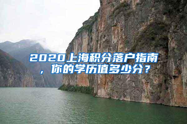 2020上海积分落户指南，你的学历值多少分？