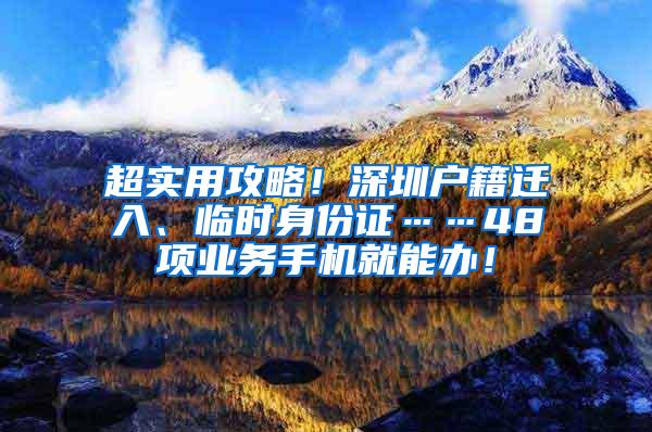 超实用攻略！深圳户籍迁入、临时身份证……48项业务手机就能办！