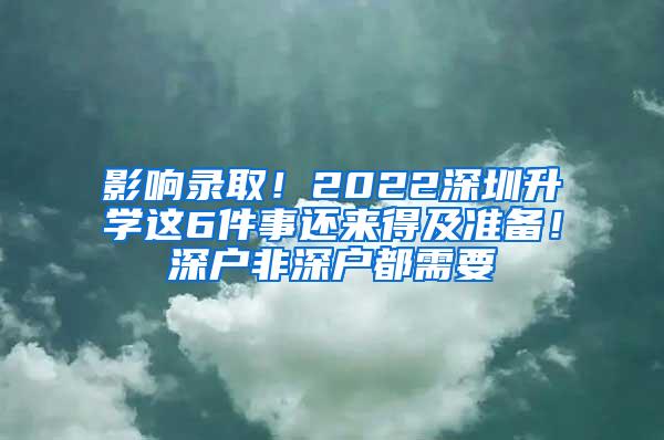 影响录取！2022深圳升学这6件事还来得及准备！深户非深户都需要