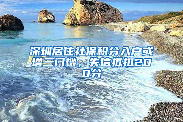 深圳居住社保积分入户或增三门槛，失信拟扣200分