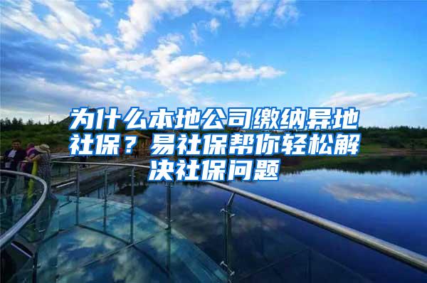 为什么本地公司缴纳异地社保？易社保帮你轻松解决社保问题