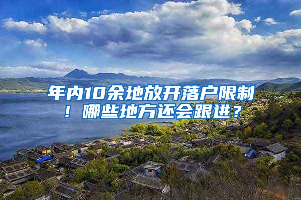 年内10余地放开落户限制！哪些地方还会跟进？