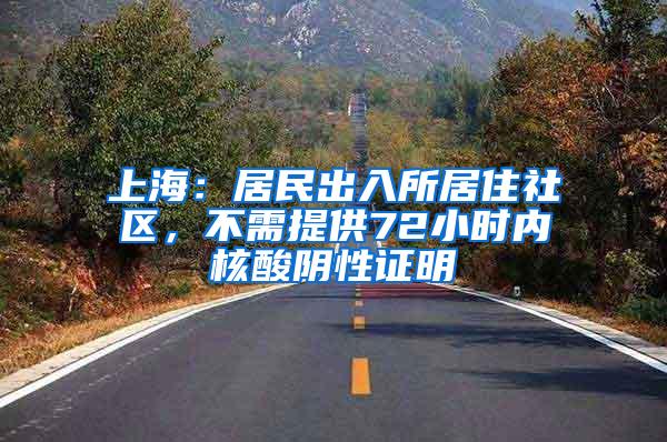 上海：居民出入所居住社区，不需提供72小时内核酸阴性证明