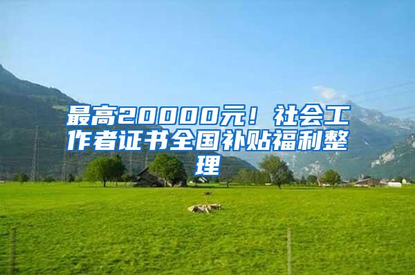 最高20000元！社会工作者证书全国补贴福利整理