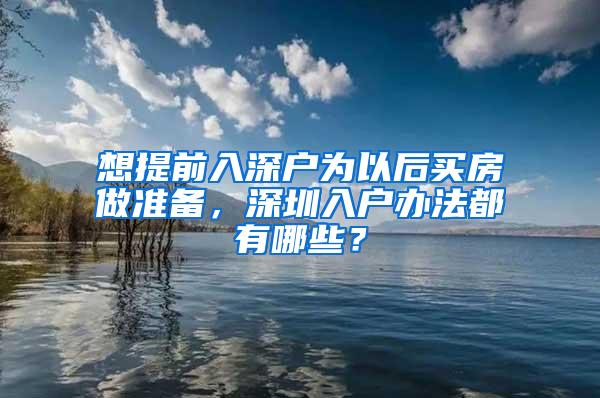 想提前入深户为以后买房做准备，深圳入户办法都有哪些？