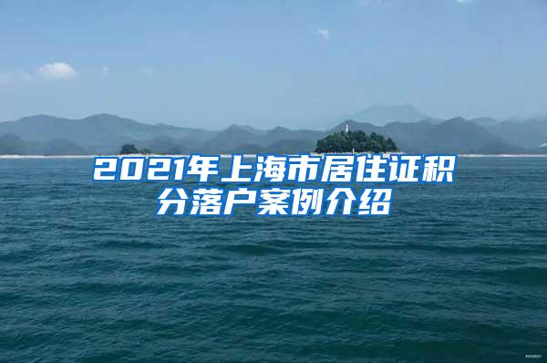 2021年上海市居住证积分落户案例介绍