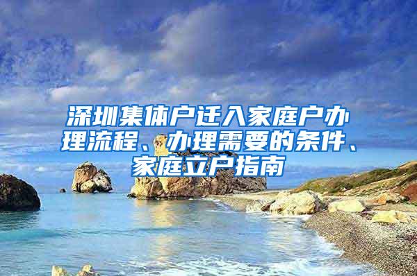 深圳集体户迁入家庭户办理流程、办理需要的条件、家庭立户指南