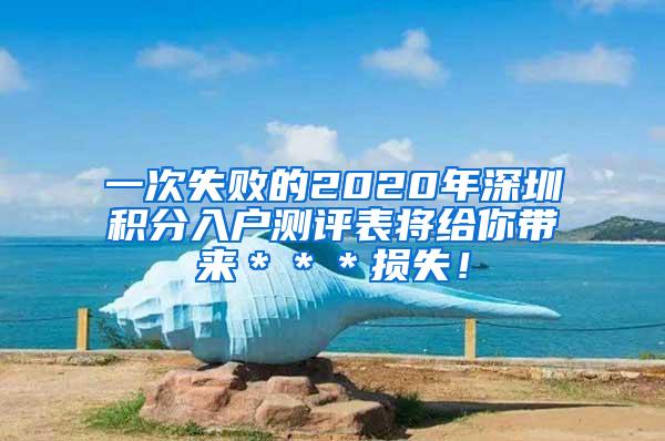 一次失败的2020年深圳积分入户测评表将给你带来＊＊＊损失！