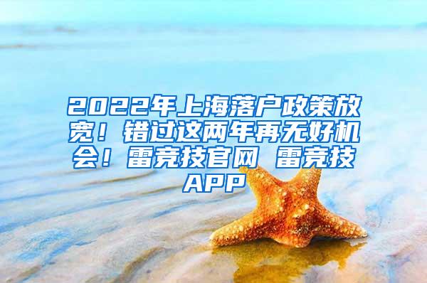 2022年上海落户政策放宽！错过这两年再无好机会！雷竞技官网 雷竞技APP