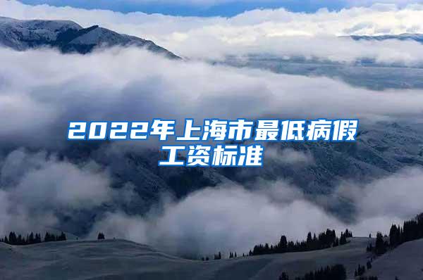 2022年上海市最低病假工资标准