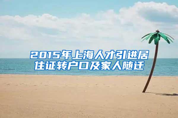 2015年上海人才引进居住证转户口及家人随迁