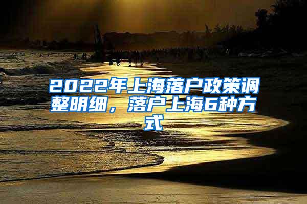 2022年上海落户政策调整明细，落户上海6种方式