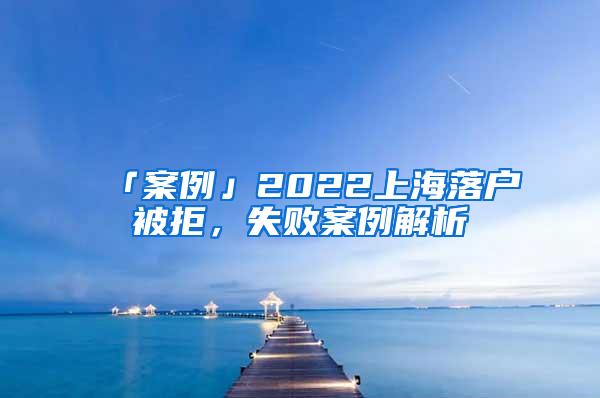 「案例」2022上海落户被拒，失败案例解析