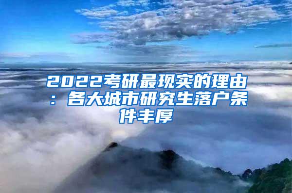 2022考研最现实的理由：各大城市研究生落户条件丰厚