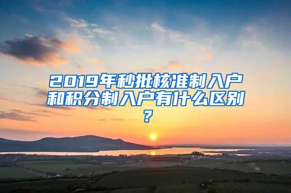 2019年秒批核准制入户和积分制入户有什么区别？