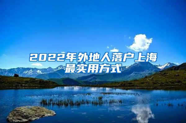 2022年外地人落户上海最实用方式