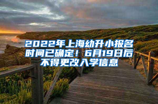 2022年上海幼升小报名时间已确定！6月19日后不得更改入学信息