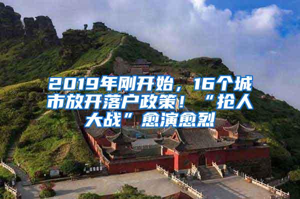 2019年刚开始，16个城市放开落户政策！“抢人大战”愈演愈烈