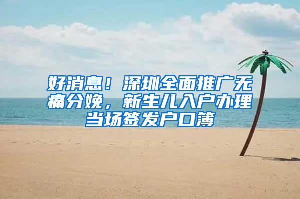 好消息！深圳全面推广无痛分娩，新生儿入户办理当场签发户口簿