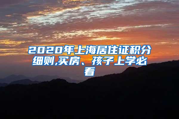 2020年上海居住证积分细则,买房、孩子上学必看