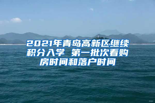 2021年青岛高新区继续积分入学 第一批次看购房时间和落户时间