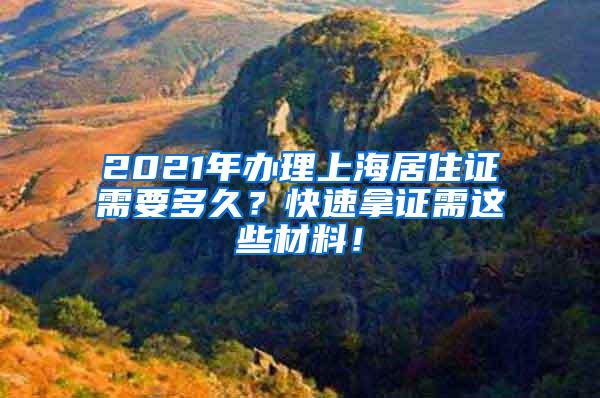 2021年办理上海居住证需要多久？快速拿证需这些材料！