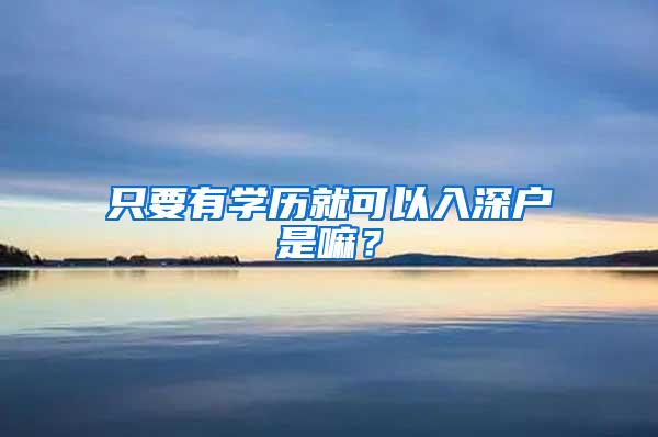 只要有学历就可以入深户是嘛？