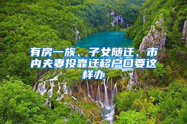 有房一族、子女随迁、市内夫妻投靠迁移户口要这样办