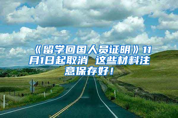 《留学回国人员证明》11月1日起取消 这些材料注意保存好！