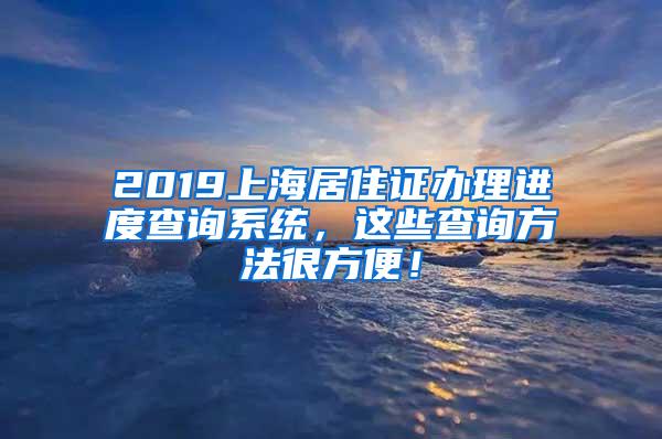 2019上海居住证办理进度查询系统，这些查询方法很方便！