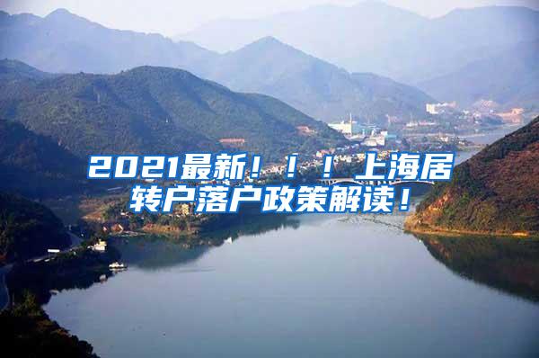 2021最新！！！上海居转户落户政策解读！