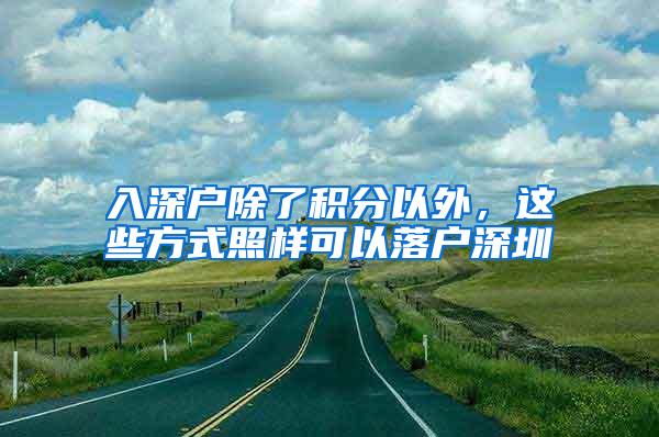 入深户除了积分以外，这些方式照样可以落户深圳