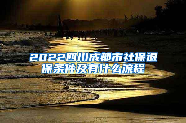 2022四川成都市社保退保条件及有什么流程