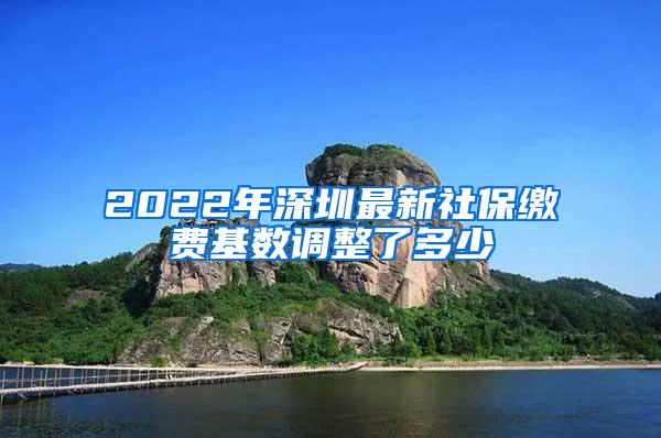 2022年深圳最新社保缴费基数调整了多少