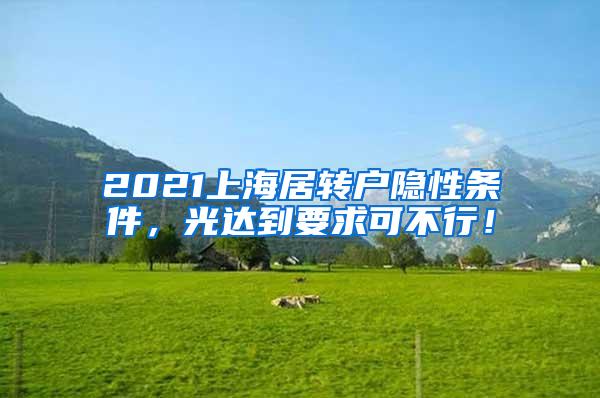 2021上海居转户隐性条件，光达到要求可不行！