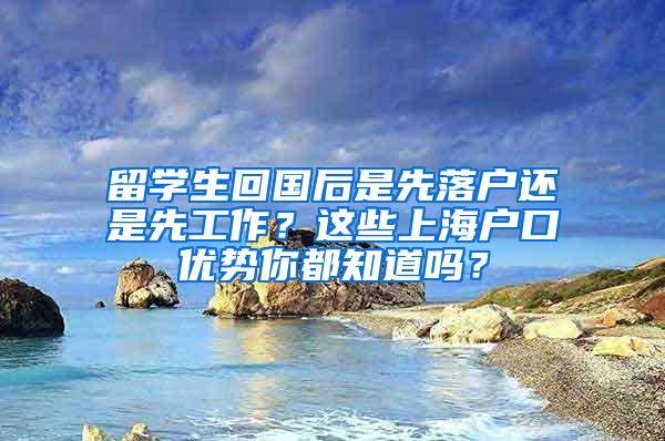 留学生回国后是先落户还是先工作？这些上海户口优势你都知道吗？