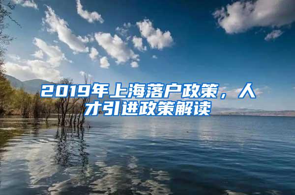 2019年上海落户政策，人才引进政策解读