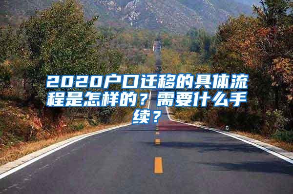 2020户口迁移的具体流程是怎样的？需要什么手续？