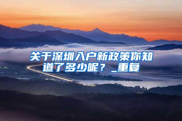 关于深圳入户新政策你知道了多少呢？_重复