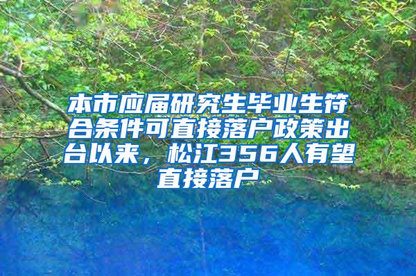 本市应届研究生毕业生符合条件可直接落户政策出台以来，松江356人有望直接落户