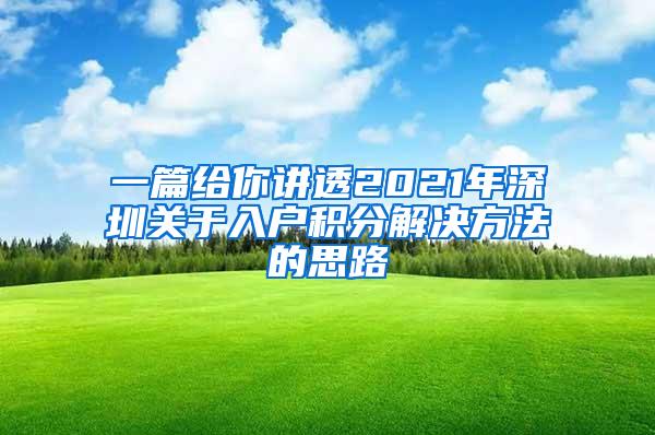 一篇给你讲透2021年深圳关于入户积分解决方法的思路