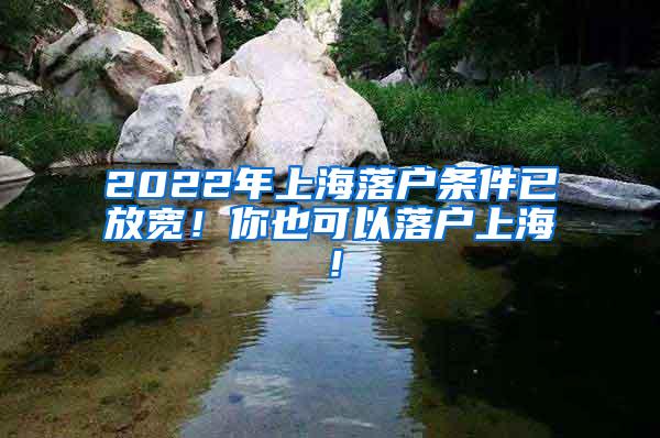 2022年上海落户条件已放宽！你也可以落户上海！