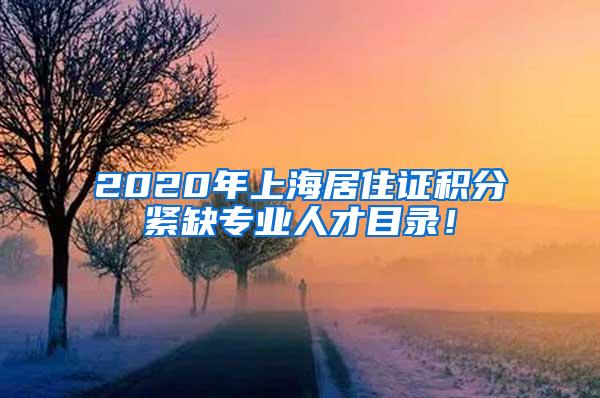 2020年上海居住证积分紧缺专业人才目录！
