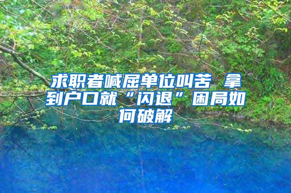 求职者喊屈单位叫苦 拿到户口就“闪退”困局如何破解