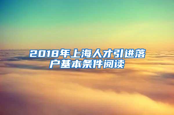 2018年上海人才引进落户基本条件阅读