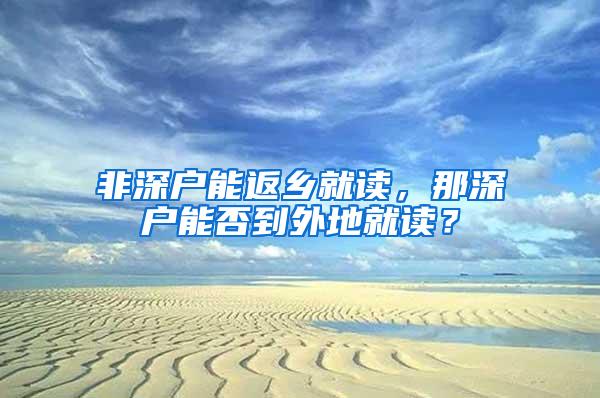 非深户能返乡就读，那深户能否到外地就读？