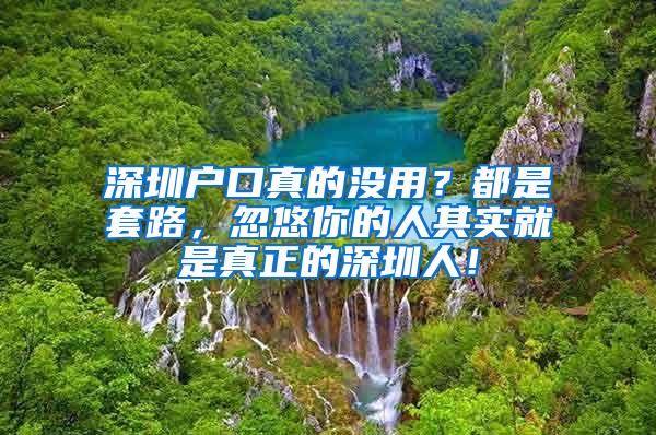 深圳户口真的没用？都是套路，忽悠你的人其实就是真正的深圳人！