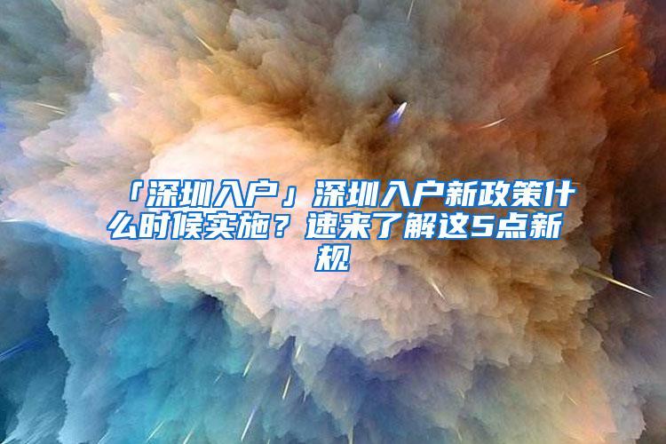 「深圳入户」深圳入户新政策什么时候实施？速来了解这5点新规