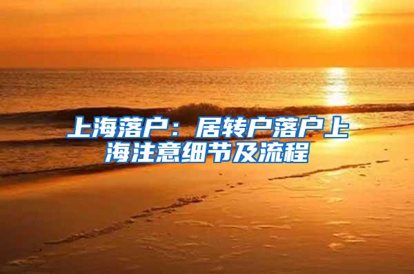 上海落户：居转户落户上海注意细节及流程